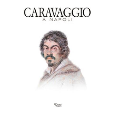 Caravaggio A Napoli. Studi E Ricerche. Catalogo Della Mostra (napoli, 11 Aprile-14 Luglio 2019). Ediz. A Colori - Foto 1