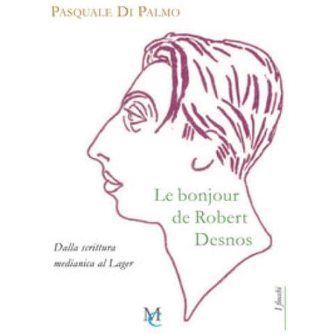 Pasquale Di Palmo - Le Bonjour De Robert Desnos. Dalla Scrittura Medianica Al Lager - Foto 1
