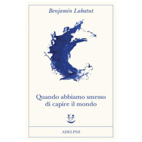Benjamín Labatut - Quando Abbiamo Smesso Di Capire Il Mondo - Foto 1