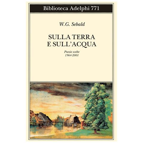 Winfried G. Sebald - Sulla terra e sull’acqua. Poesie scelte (1964-2001) - Foto 1