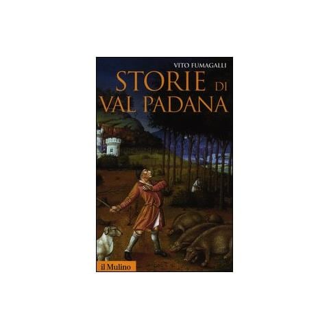 Vito Fumagalli - Storie di Val Padana. Campagne, foreste e città da Alboino a Cangrandedella Scala - Foto 1