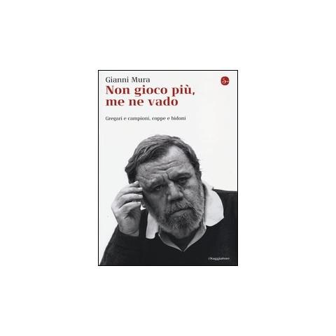 Gianni Mura - Non gioco più, me ne vado. Gregari e campioni, coppe e bidoni - Foto 1