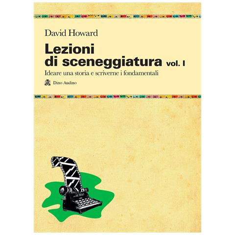 David Howard - Lezioni di sceneggiatura. Vol. 1: Ideare una storia e scriverne i fondamentali - Foto 1