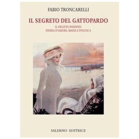 Fabio Troncarelli - Il segreto del Gattopardo. Il delitto Paternò: storia d'amore, mafia e politica - Foto 1