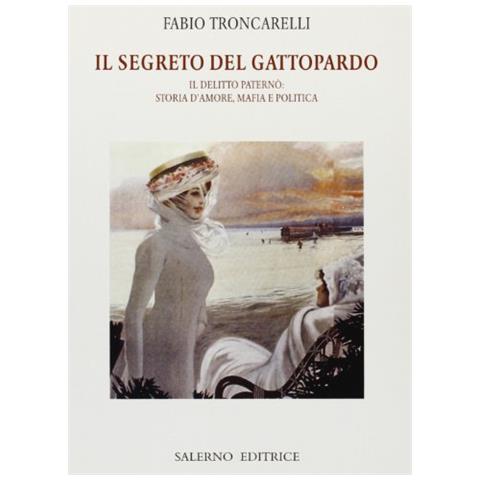 Fabio Troncarelli - Il segreto del Gattopardo. Il delitto Paternò: storia d'amore, mafia e politica - Foto 2