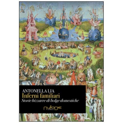 Antonella Lia - Inferni familiari. Storie bizzarre di «bolge» domestiche. Mal d'amore, rabbia, narcisismo e potere - Foto 2