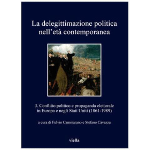 Fulvio Cammarano - La delegittimazione politica nell'età contemporanea. Vol. 3: Conflitto politico e propaganda elettorale in Europa e negli Stati Uniti (1861-1989) - Foto 1