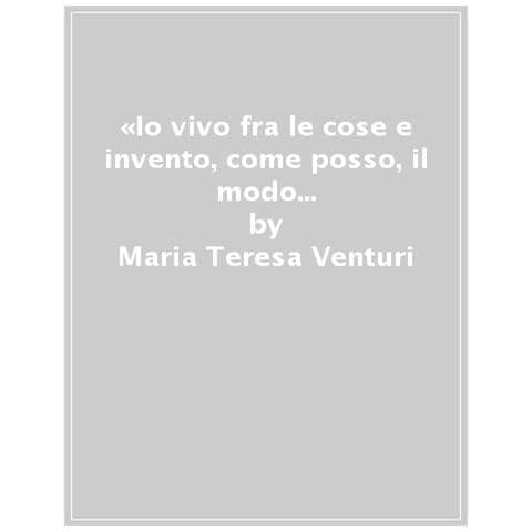 Maria Teresa Venturi - «io Vivo Fra Le Cose E Invento, Come Posso, Il Modo Di Nominarle». Pier Paolo Pasolini E La Lingua Della Modernità - Foto 1