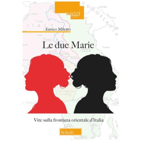 Enrico Miletto - Le Due Marie. Vite Sulla Frontiera Orientale D'italia - Foto 2