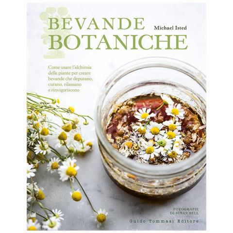 Michael Isted - Bevande botaniche. Come usare l'alchimia delle piante per creare bevande che depurano, curano, rilassano e rinvigoriscono - Foto 1