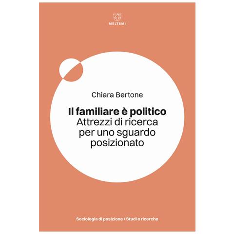 Chiara Bertone - Il familiare è politico. Attrezzi di ricerca per uno sguardo posizionato - Foto 1