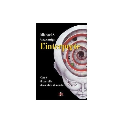 Michael S. Gazzaniga - L'interprete. Come il cervello decodifica il mondo - Foto 2