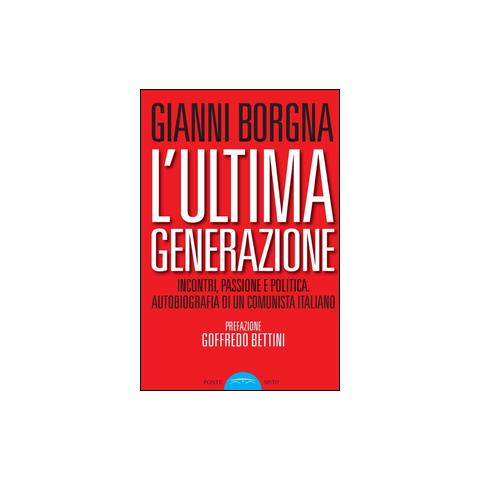 Gianni Borgna - L'ultima generazione. Incontri, passione e politica. Autobiografia di un comunista italiano - Foto 3