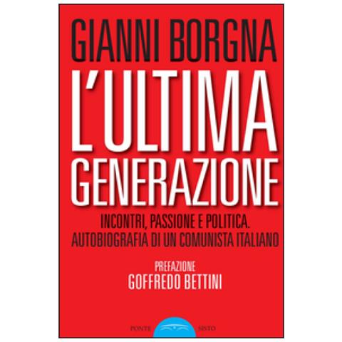 Gianni Borgna - L'ultima generazione. Incontri, passione e politica. Autobiografia di un comunista italiano - Foto 2