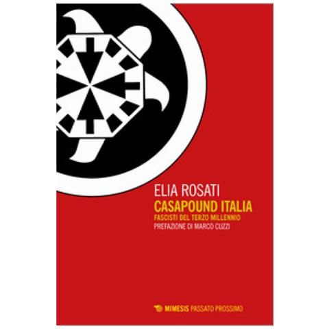Elia Rosati - Casapound Italia. Fascisti Del Terzo Millennio - Foto 1