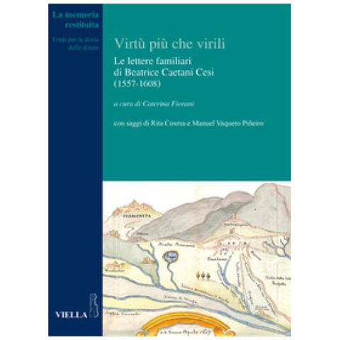 Caterina Fiorani - Le virtù più che virili. lettere familiari di Beatrice Caetani Cesi (1557-1608) - Foto 1
