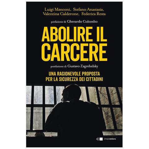 Stefano Anastasia - Abolire il carcere. Una ragionevole proposta per la sicurezza dei cittadini - Foto 2