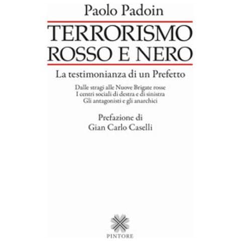 Paolo Padoin - Terrorismo Rosso E Nero. La Testimonianza Di Un Prefetto. Dalle Stragi Alle Nuove Brigate Rosse. I Centri Sociali Di Destra E Di Sinistra. Gli Antagonisti E Gli Anarchici - Foto 1