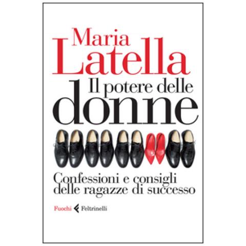 Maria Latella - Il potere delle donne. Confessioni e consigli delle ragazze di successo - Foto 3