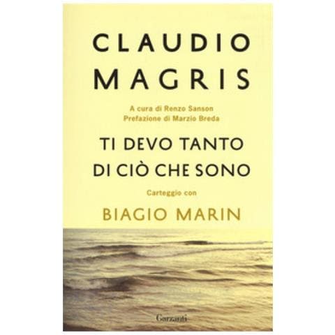 Claudio Magris - Ti devo tanto di ciò che sono. Carteggio con Biagio Marin. Nuova ediz. - Foto 1