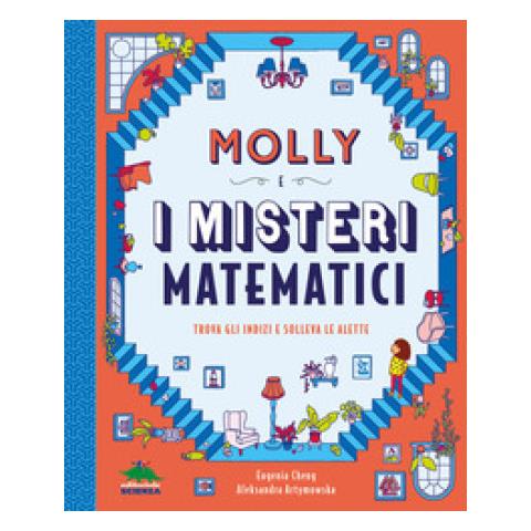 Eugenia Cheng - Molly E I Misteri Matematici. Trova Gli Indizi E Solleva Le Alette - Foto 1