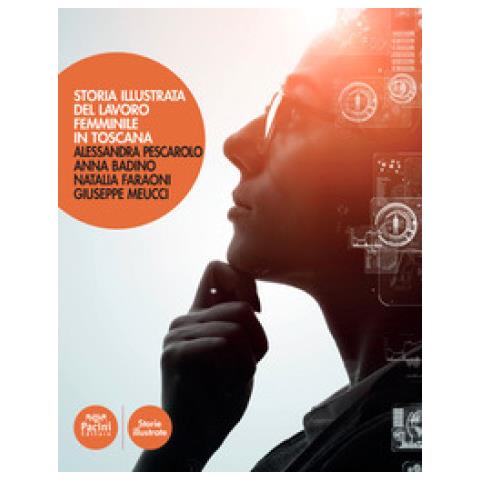 Alessandra Pescarolo, Anna Badino, Natalia Faraoni, Giuseppe Meucci - Storia Illustrata Del Lavoro Femminile In Toscana. Ediz. Illustrata - Foto 1