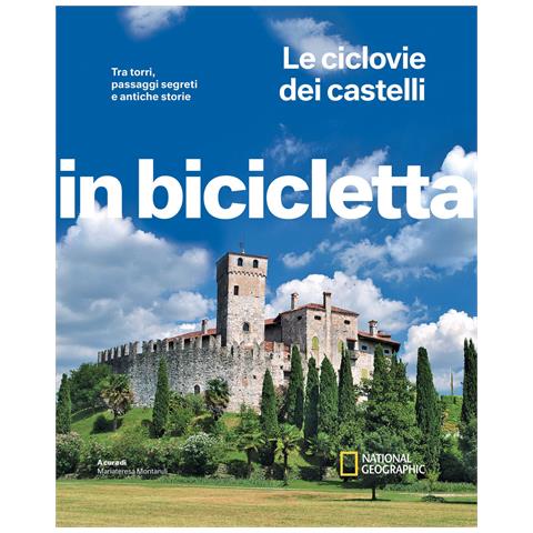 Mariateresa Montaruli - Le ciclovie dei castelli. Tra torri, passaggi segreti e antiche storie. In bicicletta. National Geographic - Foto 1