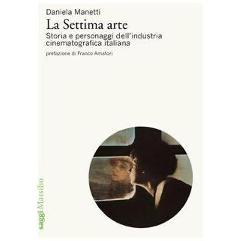 Daniela Manetti - La Settima Arte. Storia E Personaggi Dell'industria Cinematografica Italiana - Foto 1