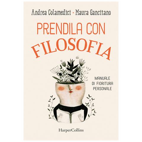 Maura Gancitano - Prendila con filosofia. Manuale di fioritura personale - Foto 1