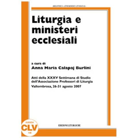 Anna Burlini Calapaj - Liturgia e ministeri ecclesiali. Atti della XXXV settimana di studio (Vallombrosa, 26-31 agosto 2007) - Foto 1