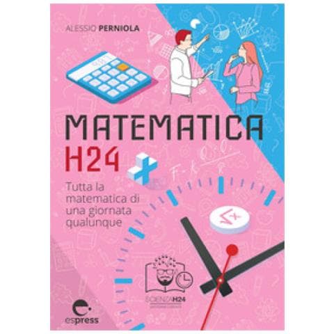 Alessio Perniola - Matematica H24. Tutta La Matematica Di Una Giornata Qualunque - Foto 1