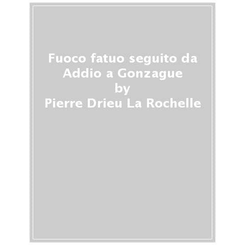 Pierre Drieu La Rochelle - Fuoco Fatuo Seguito Da Addio A Gonzague - Foto 1