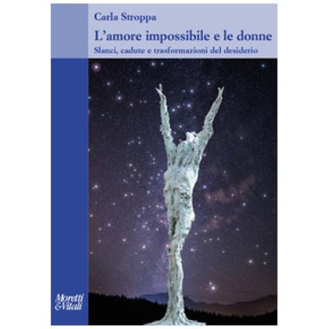 Carla Stroppa - L'amore Impossibile E Le Donne. Slanci, Cadute E Trasformazioni Del Desiderio - Foto 1