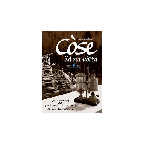 Domenico Musci - Còse ëd na vòlta. 101 oggetti quotidiani d'altri tempi da non dimenticare - Foto 2