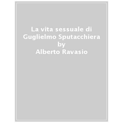 Alberto Ravasio - La Vita Sessuale Di Guglielmo Sputacchiera - Foto 1