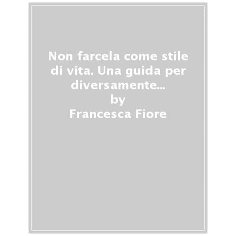 Francesca Fiore - Non farcela come stile di vita. Una guida per diversamente performanti - Foto 1