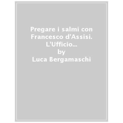 Luca Bergamaschi - Pregare I Salmi Con Francesco D'assisi. L'ufficio Della Passione Del Signore - Foto 1