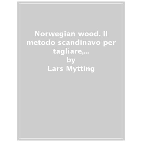 Lars Mytting - Norwegian Wood. Il Metodo Scandinavo Per Tagliare, Accatastare E Scaldarsi Con La Legna. Nuova Ediz. - Foto 1