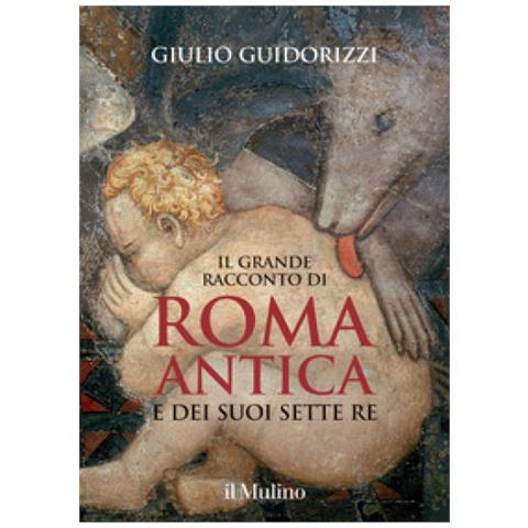 Giulio Guidorizzi - Il Grande Racconto Di Roma Antica E Dei Suoi Sette Re. Ediz. Illustrata - Foto 1