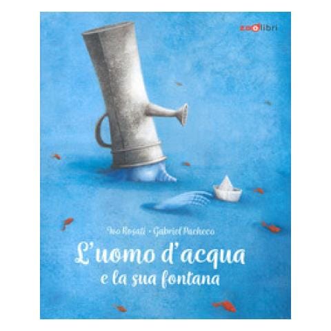 Ivo Rosati / Gabriel Pacheco - L' Uomo D'acqua E La Sua Fontana. Ediz. A Colori - Foto 1