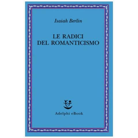 Isaiah Berlin - Le Radici Del Romanticismo - Foto 1