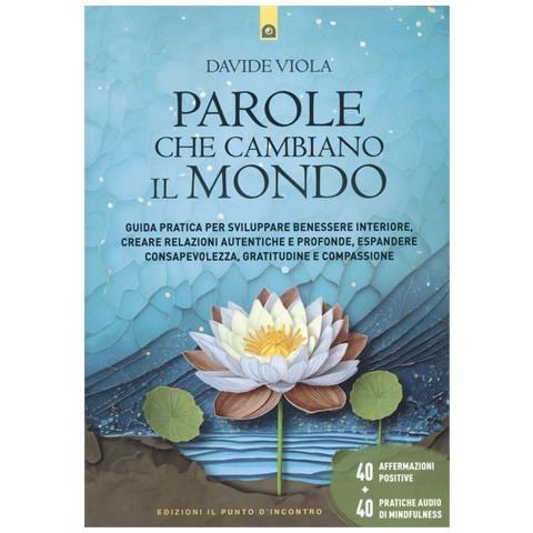 Davide Viola - Parole che cambiano il mondo. Guida pratica per sviluppare benessere interiore, creare relazioni autentiche e profonde, espandere consapevolezza, gratitudine e compassione - Foto 1