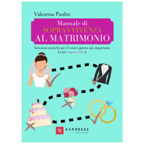 Valentina Paolini - Manuale Di Sopravvivenza Al Matrimonio. Istruzioni Pratiche Per Il Vostro Giorno Più Importante (e Per Sopravvivere)  - Foto 1
