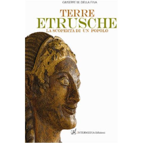 Giuseppe M. Della Fina - Terre Etrusche. La Scoperta Di Un Popolo - Foto 1