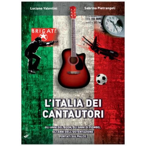 Luciano Valentini, Sabrina Pietrangeli - L'italia Dei Cantautori. Gli Anni Del Boom, Gli Anni Di Piombo, Gli Anni Dell'ostentazione Portati Sul Palco - Foto 1