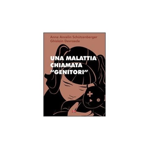 Anne Ancelin Schützenberger - Una malattia chiamata «genitori» - Foto 1