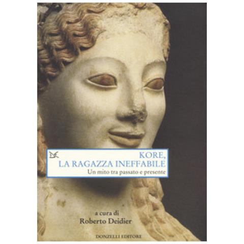 Roberto Deidier - Kore, la ragazza ineffabile. Un mito tra passato e presente - Foto 1