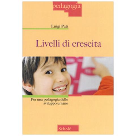 Luigi Pati - Livelli Di Crescita. Per Una Pedagogia Dello Sviluppo Umano - Foto 1