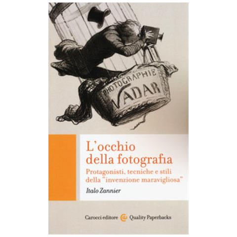 Italo Zannier - L'occhio Della Fotografia. Protagonisti, Tecniche E Stili Della «invenzione Maravigliosa» - Foto 1