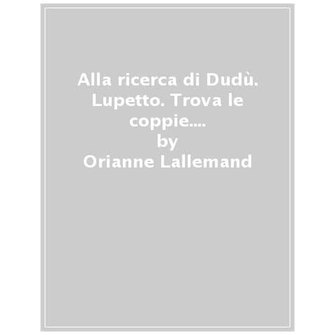 Orianne Lallemand - Alla Ricerca Di Dudù. Lupetto. Trova Le Coppie. Amico Lupo. Ediz. A Colori. Con 45 Carte - Foto 1